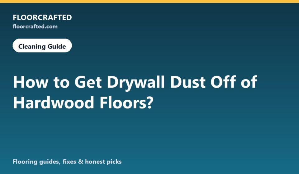 How to Get Drywall Dust Off of Hardwood Floors?