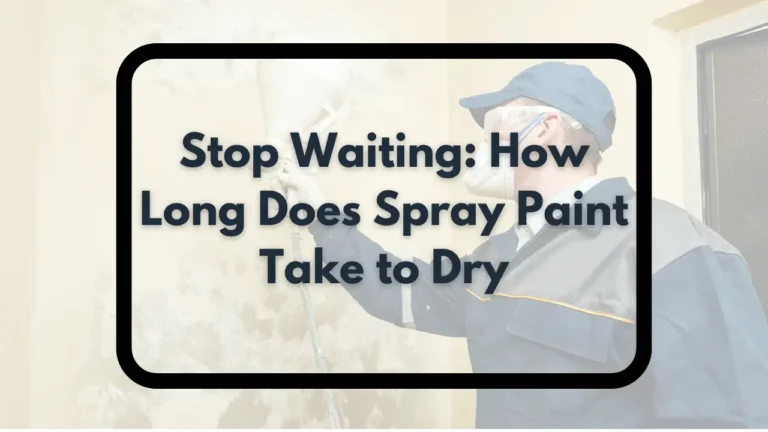 Stop Waiting: How Long Does Spray Paint Take to Dry
