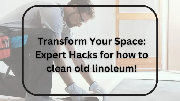 Expert Hacks For How to Clean Old Linoleum!