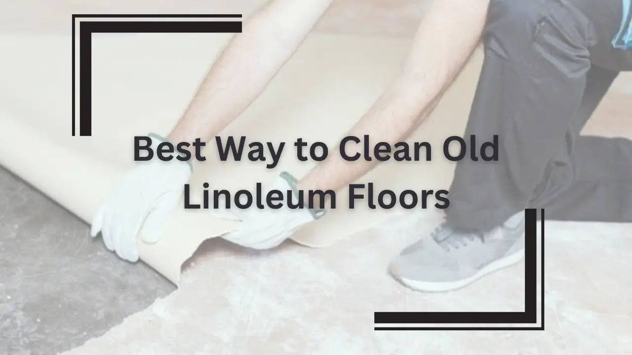 Best Way to Clean Old Linoleum Floors